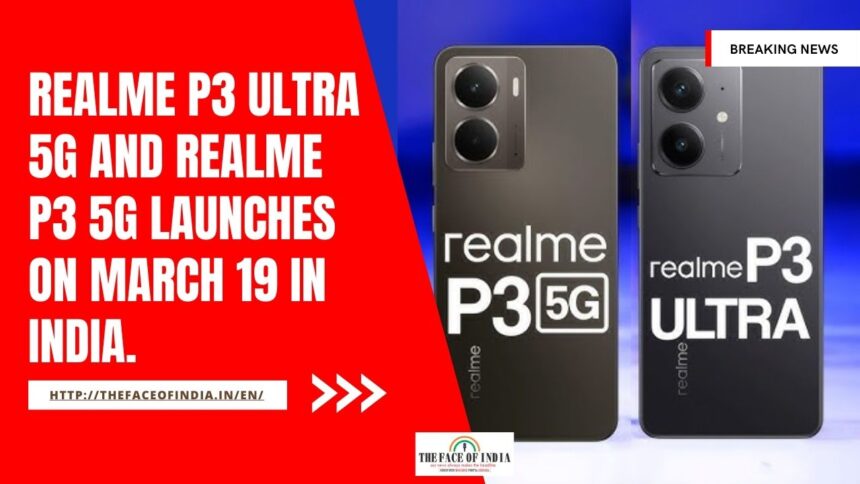 Realme P3 Ultra 5G and Realme P3 5G launches on March 19 in India.